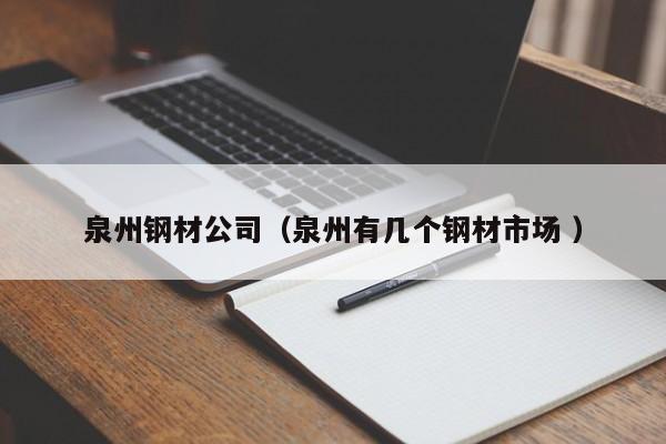 泉州鋼材公司（泉州有幾個鋼材市場 ）