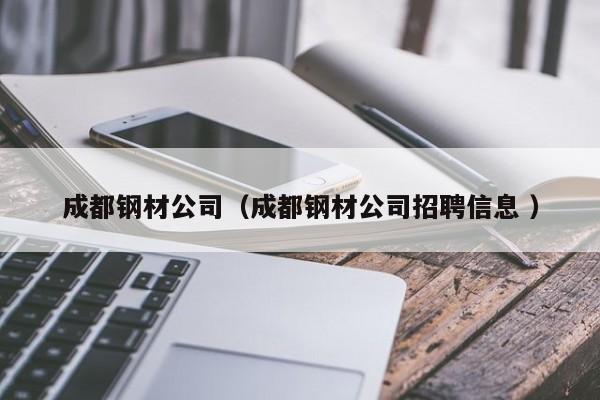 成都鋼材公司（成都鋼材公司招聘信息 ）